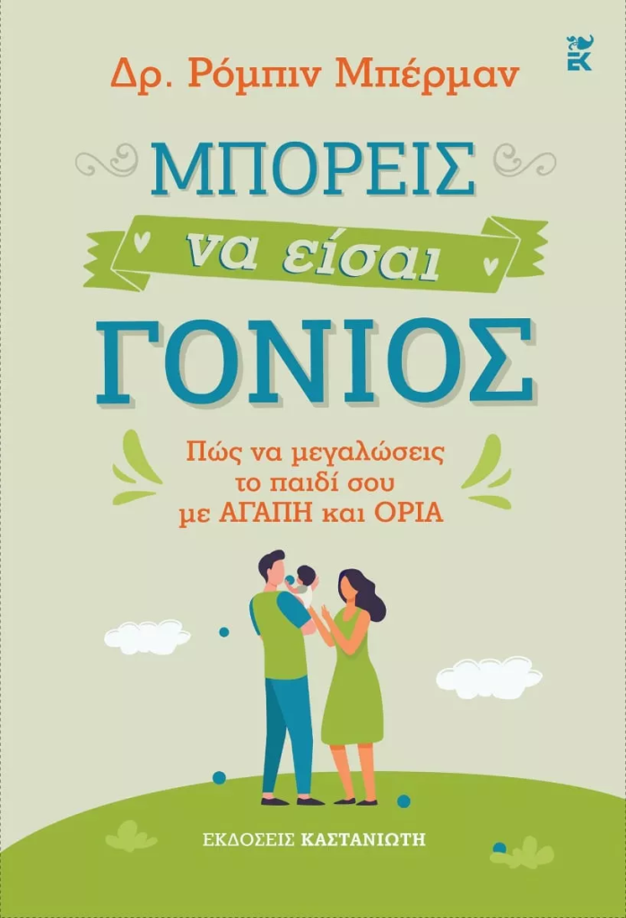 Μπορείς να είσαι γονιός . Πώς να μεγαλώσεις το παιδί σου με αγάπη και όρια