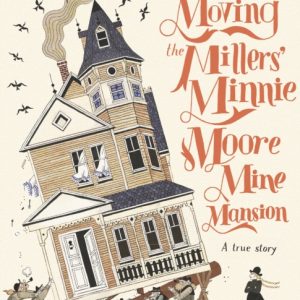 Moving the Millers' Minnie Moore Mine Mansion: A True Story