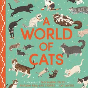 A World of Cats: A Celebration of Fascinating Facts and Amazing Real-Life Stories for Cat Lovers