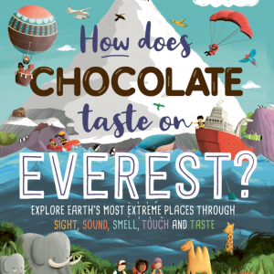 How Does Chocolate Taste on Everest? - Explore Earth's Most Extreme Places Through Sight, Sound, Smell, Touch and Taste